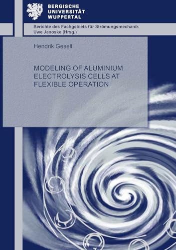 Modeling of aluminium electrolysis cells at flexible operation (Berichte des Fachgebiets für Strömungsmechanik) von Shaker