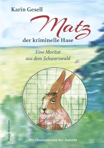 Matz, der kriminelle Hase: Eine Moritat aus dem Schwarzwald von Haag + Herchen