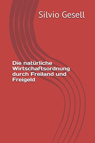 Die natürliche Wirtschaftsordnung durch Freiland und Freigeld von Independently published