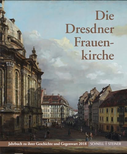 Die Dresdner Frauenkirche: Jahrbuch zu ihrer Geschichte und Gegenwart 2018 (Jahrbuch Dresdner Frauenkirche, Band 22) von Schnell & Steiner