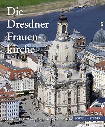 Die Dresdner Frauenkirche: Jahrbuch zu ihrer Geschichte und Gegenwart 2012 (Jahrbuch Dresdner Frauenkirche, Band 16) von Schnell & Steiner