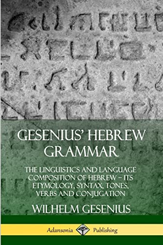 Gesenius' Hebrew Grammar: The Linguistics and Language Composition of Hebrew – its Etymology, Syntax, Tones, Verbs and Conjugation von Lulu.com