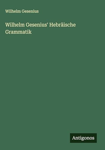 Wilhelm Gesenius' Hebräische Grammatik von Antigonos Verlag