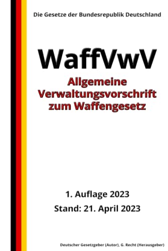 Allgemeine Verwaltungsvorschrift zum Waffengesetz (WaffVwV), 1. Auflage 2023: Die Gesetze der Bundesrepublik Deutschland von Independently published