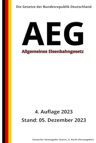 Allgemeines Eisenbahngesetz - AEG, 4. Auflage 2023: Die Gesetze der Bundesrepublik Deutschland von Independently published