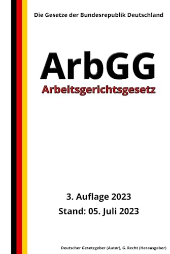 Arbeitsgerichtsgesetz - ArbGG, 3. Auflage 2023: Die Gesetze der Bundesrepublik Deutschland von Independently published