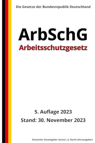 Arbeitsschutzgesetz - ArbSchG, 5. Auflage 2023: Die Gesetze der Bundesrepublik Deutschland von Independently published