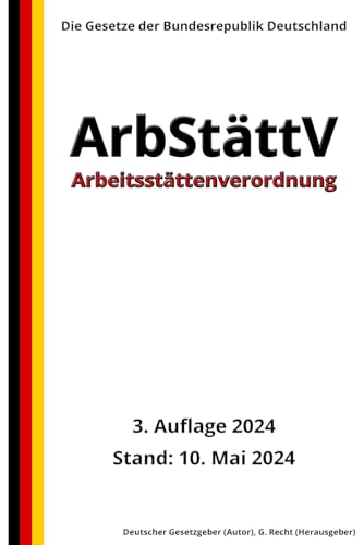 Arbeitsstättenverordnung - ArbStättV, 3. Auflage 2024: Die Gesetze der Bundesrepublik Deutschland von Independently published