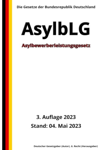 Asylbewerberleistungsgesetz - AsylbLG, 3. Auflage 2023: Die Gesetze der Bundesrepublik Deutschland von Independently published