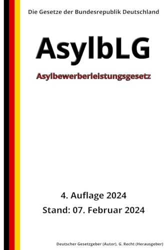 Asylbewerberleistungsgesetz - AsylbLG, 4. Auflage 2024: Die Gesetze der Bundesrepublik Deutschland von Independently published