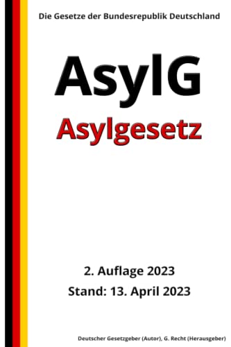 Asylgesetz - AsylG, 2. Auflage 2023: Die Gesetze der Bundesrepublik Deutschland von Independently published