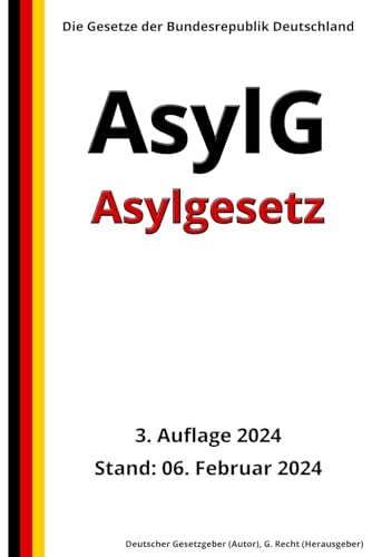 Asylgesetz - AsylG, 3. Auflage 2024: Die Gesetze der Bundesrepublik Deutschland von Independently published