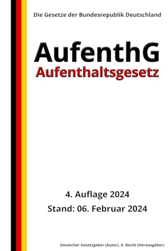 Aufenthaltsgesetz - AufenthG, 4. Auflage 2024: Die Gesetze der Bundesrepublik Deutschland