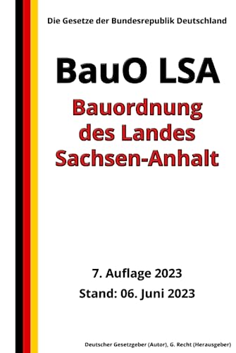 Bauordnung des Landes Sachsen-Anhalt (BauO LSA), 7. Auflage 2023: Die Gesetze der Bundesrepublik Deutschland von Independently published