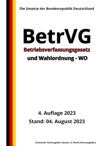 Betriebsverfassungsgesetz – BetrVG und Wahlordnung - WO, 4. Auflage 2023: Die Gesetze der Bundesrepublik Deutschland