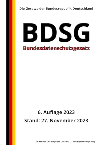 Bundesdatenschutzgesetz - BDSG, 6. Auflage 2023: Die Gesetze der Bundesrepublik Deutschland von Independently published
