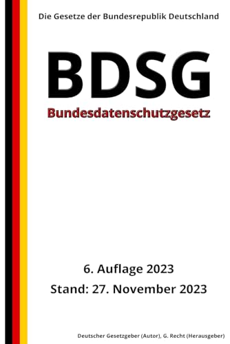 Bundesdatenschutzgesetz - BDSG, 6. Auflage 2023: Die Gesetze der Bundesrepublik Deutschland von Independently published
