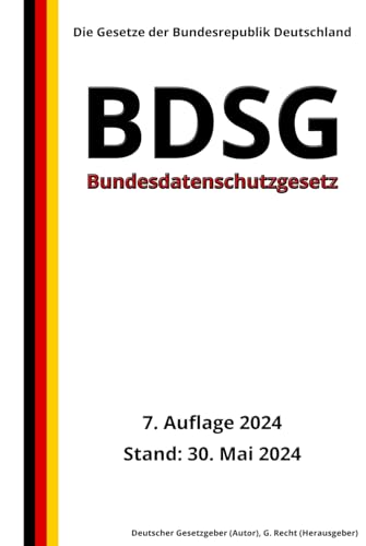 Bundesdatenschutzgesetz - BDSG, 7. Auflage 2024: Die Gesetze der Bundesrepublik Deutschland von Independently published