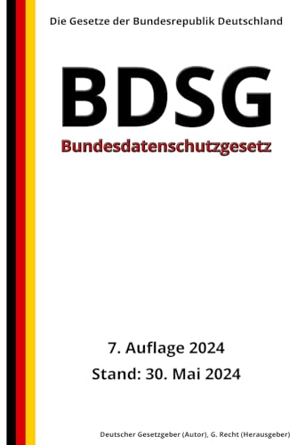 Bundesdatenschutzgesetz - BDSG, 7. Auflage 2024: Die Gesetze der Bundesrepublik Deutschland von Independently published