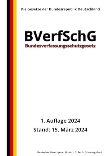 Bundesverfassungsschutzgesetz - BVerfSchG, 1. Auflage 2024: Die Gesetze der Bundesrepublik Deutschland von Independently published