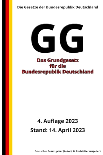 Das Grundgesetz für die Bundesrepublik Deutschland - GG, 4. Auflage 2023: Die Gesetze der Bundesrepublik Deutschland von Independently published