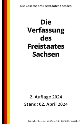 Die Verfassung des Freistaates Sachsen, 2. Auflage 2024: Die Gesetze des Freistaates Sachsen von Independently published