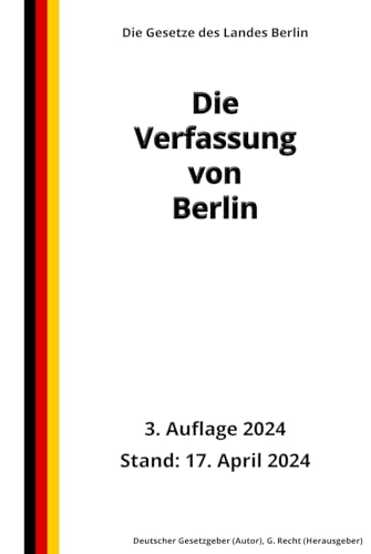 Die Verfassung von Berlin, 3. Auflage 2024: Die Gesetze des Landes Berlin von Independently published