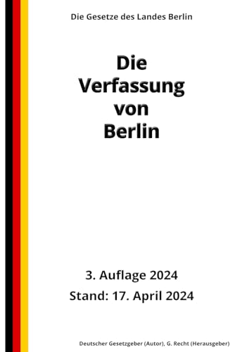 Die Verfassung von Berlin, 3. Auflage 2024: Die Gesetze des Landes Berlin von Independently published