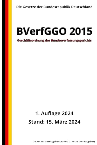 Geschäftsordnung des Bundesverfassungsgerichts - BVerfGGO 2015, 1. Auflage 2024: Die Gesetze der Bundesrepublik Deutschland von Independently published