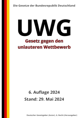 Gesetz gegen den unlauteren Wettbewerb - UWG, 6. Auflage 2024: Die Gesetze der Bundesrepublik Deutschland von Independently published