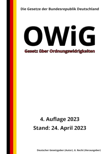 Gesetz über Ordnungswidrigkeiten - OWiG, 4. Auflage 2023: Die Gesetze der Bundesrepublik Deutschland von Independently published