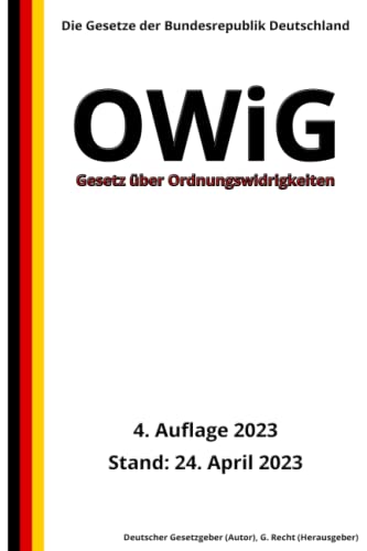 Gesetz über Ordnungswidrigkeiten - OWiG, 4. Auflage 2023: Die Gesetze der Bundesrepublik Deutschland von Independently published
