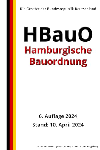 Hamburgische Bauordnung – HBauO, 6. Auflage 2024: Die Gesetze der Bundesrepublik Deutschland von Independently published