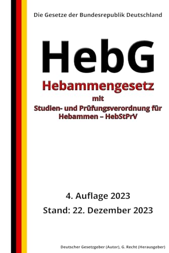 Hebammengesetz – HebG mit Studien- und Prüfungsverordnung für Hebammen – HebStPrV, 4. Auflage 2023: Die Gesetze der Bundesrepublik Deutschland von Independently published