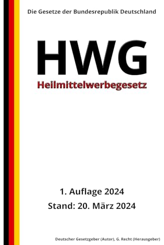 Heilmittelwerbegesetz - HWG, 1. Auflage 2024: Die Gesetze der Bundesrepublik Deutschland von Independently published