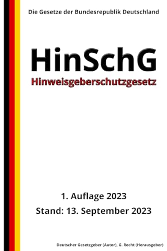 Hinweisgeberschutzgesetz - HinSchG, 1. Auflage 2023: Die Gesetze der Bundesrepublik Deutschland von Independently published
