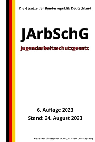 Jugendarbeitsschutzgesetz - JArbSchG, 6. Auflage 2023: Die Gesetze der Bundesrepublik Deutschland von Independently published