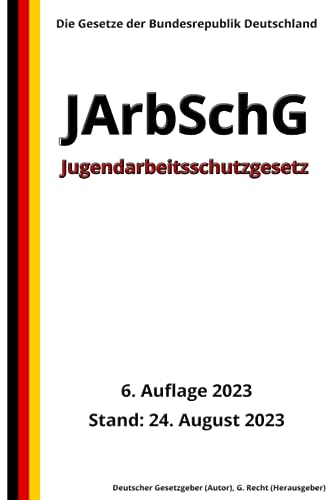 Jugendarbeitsschutzgesetz - JArbSchG, 6. Auflage 2023: Die Gesetze der Bundesrepublik Deutschland