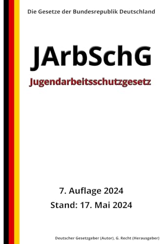 Jugendarbeitsschutzgesetz - JArbSchG, 7. Auflage 2024: Die Gesetze der Bundesrepublik Deutschland von Independently published