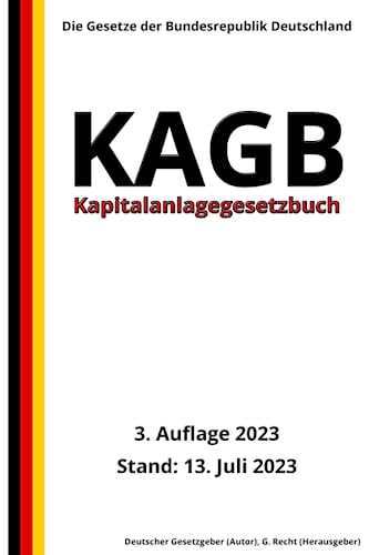Kapitalanlagegesetzbuch - KAGB, 3. Auflage 2023: Die Gesetze der Bundesrepublik Deutschland von Independently published