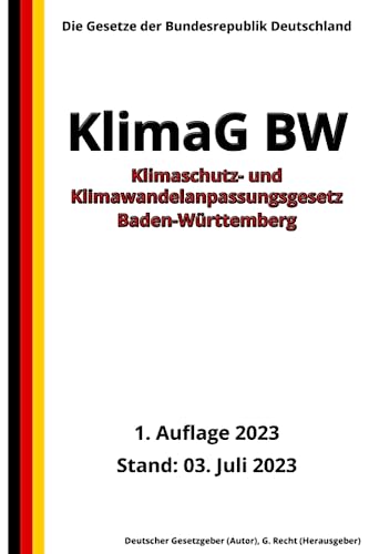 Klimaschutz- und Klimawandelanpassungsgesetz Baden-Württemberg (KlimaG BW), 1. Auflage 2023: Die Gesetze der Bundesrepublik Deutschland von Independently published