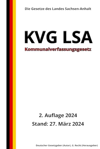 Kommunalverfassungsgesetz - KVG LSA, 2. Auflage 2024: Die Gesetze des Landes Sachsen-Anhalt von Independently published