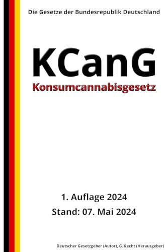 Konsumcannabisgesetz - KCanG, 1. Auflage 2024: Die Gesetze der Bundesrepublik Deutschland von Independently published