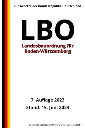 Landesbauordnung für Baden-Württemberg (LBO), 7. Auflage 2023: Die Gesetze der Bundesrepublik Deutschland von Independently published