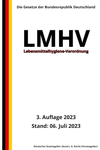 Lebensmittelhygiene-Verordnung - LMHV, 3. Auflage 2023: Die Gesetze der Bundesrepublik Deutschland von Independently published