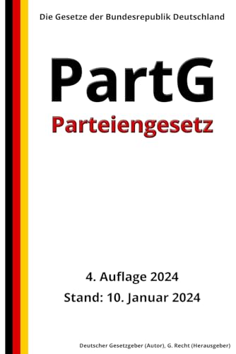 Parteiengesetz - PartG, 4. Auflage 2024: Die Gesetze der Bundesrepublik Deutschland von Independently published
