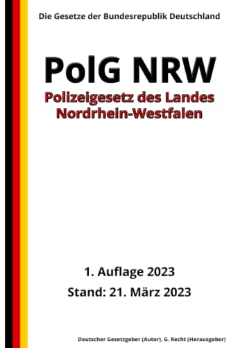 Polizeigesetz des Landes Nordrhein-Westfalen (PolG NRW), 1. Auflage 2023: Die Gesetze der Bundesrepublik Deutschland von Independently published