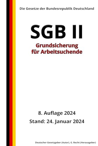SGB II - Grundsicherung für Arbeitsuchende, 8. Auflage 2024: Die Gesetze der Bundesrepublik Deutschland von Independently published