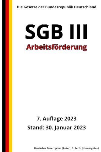 SGB III - Arbeitsförderung, 7. Auflage 2023: Die Gesetze der Bundesrepublik Deutschland von Independently published