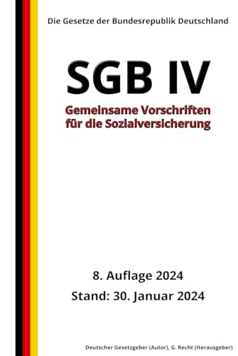 SGB IV - Gemeinsame Vorschriften für die Sozialversicherung, 8. Auflage 2024: Die Gesetze der Bundesrepublik Deutschland von Independently published
